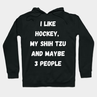 I LIKE HOCKEY, MY SHIH TZU AND MAYBE 3 PEOPLE Hoodie